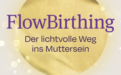„FlowBirthing. Der lichtvolle Weg ins Muttersein“ 